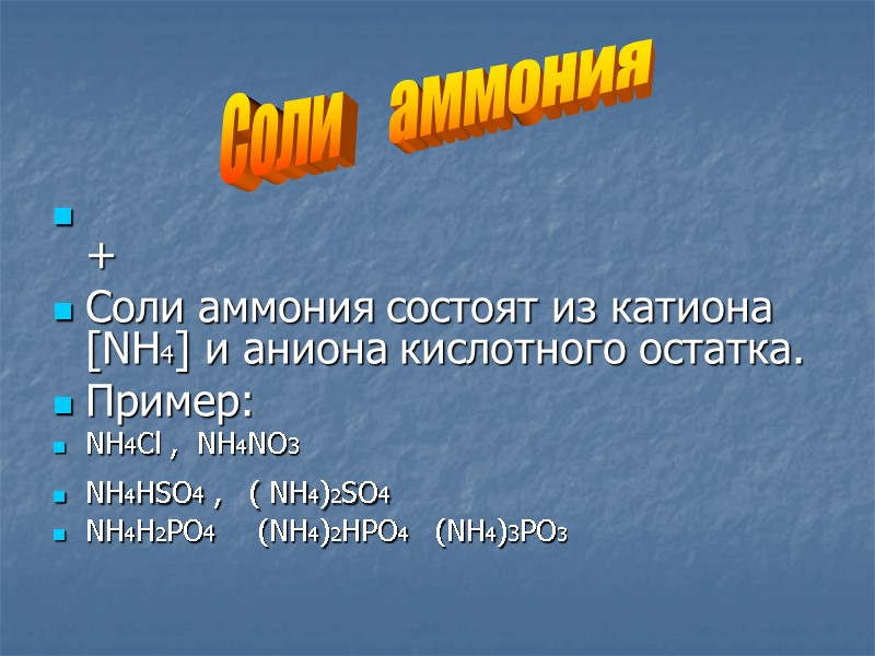 + Соли аммония состоят из катиона [NH4] и аниона кислотного остатка. Пример:  NH4Cl